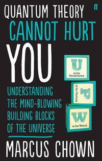 Cover image for Quantum Theory Cannot Hurt You: Understanding the Mind-Blowing Building Blocks of the Universe