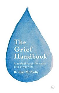 Cover image for The Grief Handbook: A Guide To Help You Through the Worst Days of Your Life