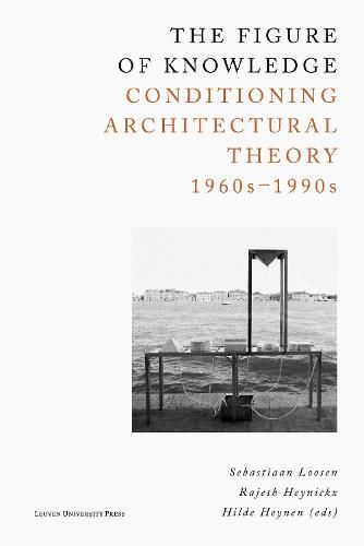 Cover image for The Figure of Knowledge: Conditioning Architectural Theory, 1960s - 1990s