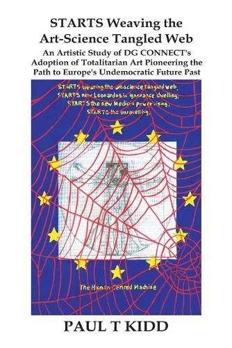 STARTS Weaving the Art-Science Tangled Web: An Artistic Study of DG CONNECT's Adoption of Totalitarian Art Pioneering the Path to Europe's Undemocratic Future Past