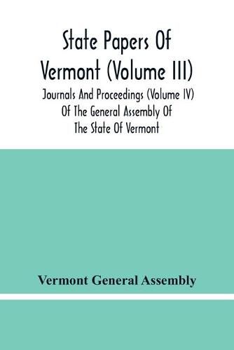 Cover image for State Papers Of Vermont (Volume Iii); Journals And Proceedings (Volume Iv) Of The General Assembly Of The State Of Vermont