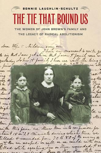 Cover image for The Tie That Bound Us: The Women of John Brown's Family and the Legacy of Radical Abolitionism