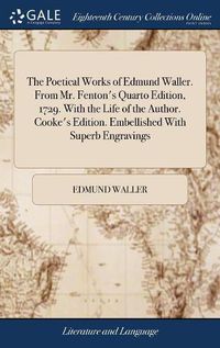 Cover image for The Poetical Works of Edmund Waller. From Mr. Fenton's Quarto Edition, 1729. With the Life of the Author. Cooke's Edition. Embellished With Superb Engravings