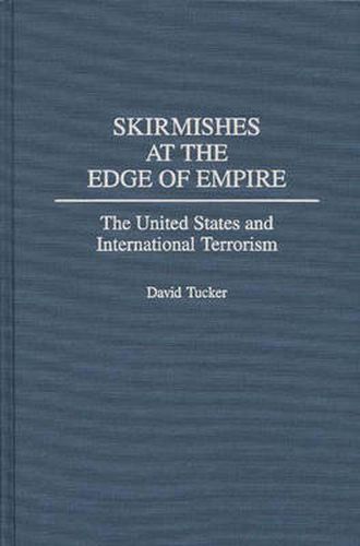 Cover image for Skirmishes at the Edge of Empire: The United States and International Terrorism