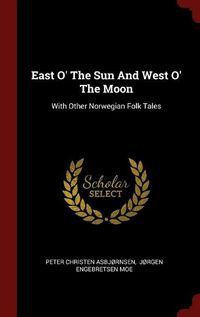 Cover image for East O' the Sun and West O' the Moon: With Other Norwegian Folk Tales
