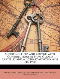 Cover image for Shooting: Field and Covert; With Contributions by Hon. Gerald Lascelles and A.J. Stuart-Wortley. 6th Ed. 1900