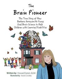 Cover image for The Brain Pioneer: The True Story of How Barbara Arrowsmith-Young Used Brain Science to Help Children with Learning Disabilities