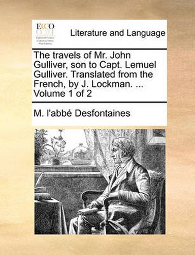 Cover image for The Travels of Mr. John Gulliver, Son to Capt. Lemuel Gulliver. Translated from the French, by J. Lockman. ... Volume 1 of 2