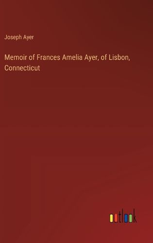 Memoir of Frances Amelia Ayer, of Lisbon, Connecticut