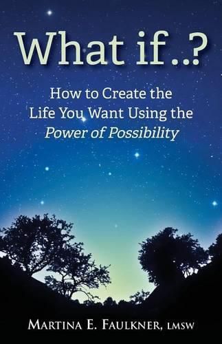 Cover image for What If..?: How to Create the Life You Want Using the Power of Possibility