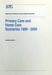 Cover image for Primary Care and Home Care Scenarios 1990-2005: Scenario report commissioned by the Steering Committee on Future Health Scenarios