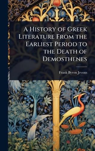 Cover image for A History of Greek Literature From the Earliest Period to the Death of Demosthenes
