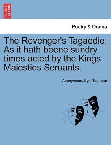 Cover image for The Revenger's Tagaedie. as It Hath Beene Sundry Times Acted by the Kings Maiesties Seruants.