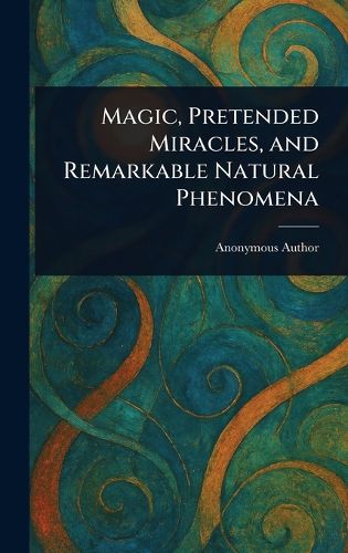 Cover image for Magic, Pretended Miracles, and Remarkable Natural Phenomena