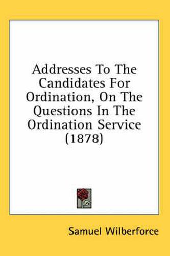 Addresses to the Candidates for Ordination, on the Questions in the Ordination Service (1878)