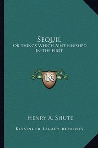 Cover image for Sequil: Or Things Which Aint Finished in the First
