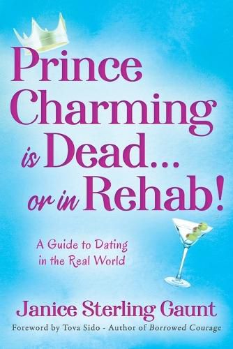 Cover image for Prince Charming is Dead...or in Rehab! A Guide to Dating in the Real World