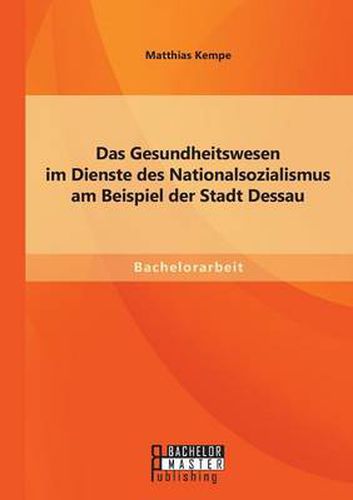 Cover image for Das Gesundheitswesen im Dienste des Nationalsozialismus am Beispiel der Stadt Dessau