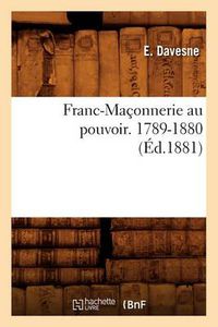 Cover image for Franc-Maconnerie Au Pouvoir. 1789-1880 (Ed.1881)