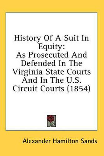 Cover image for History of a Suit in Equity: As Prosecuted and Defended in the Virginia State Courts and in the U.S. Circuit Courts (1854)