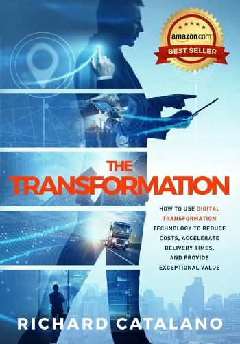 Cover image for The Transformation: How to Use Digital Transformation Technology to Reduce Costs, Accelerate Delivery Times, and Provide Exceptional Value