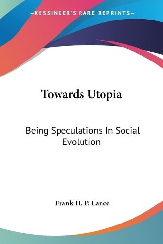 Cover image for Towards Utopia: Being Speculations in Social Evolution