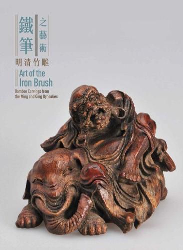 Cover image for Art of the Iron Brush: Bamboo Carvings from the Ming and Qing Dynasties