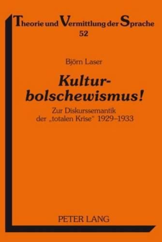 Kulturbolschewismus!: Zur Diskurssemantik Der  Totalen Krise  1929-1933