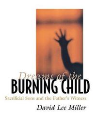 Cover image for Dreams of the Burning Child: Sacrificial Sons and the Father's Witness