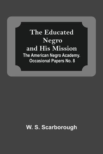 Cover image for The Educated Negro And His Mission; The American Negro Academy. Occasional Papers No. 8