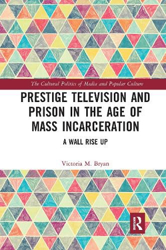 Cover image for Prestige Television and Prison in the Age of Mass Incarceration: A Wall Rise Up