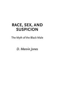 Cover image for Race, Sex, and Suspicion: The Myth of the Black Male