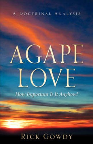 Cover image for Agape-Love How Important Is It Anyhow? (a doctrinal analysis)