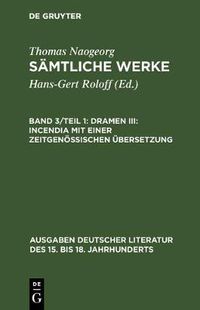 Cover image for Samtliche Werke, Band 3/Teil 1, Dramen III: Incendia mit einer zeitgenoessischen UEbersetzung