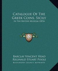 Cover image for Catalogue of the Greek Coins, Sicily: In the British Museum (1876)