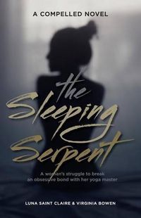 Cover image for The Sleeping Serpent: A woman's struggle to break an obsessive bond with her yoga master