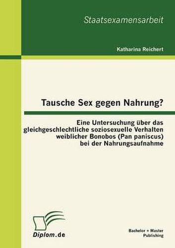 Cover image for Tausche Sex gegen Nahrung?: Eine Untersuchung uber das gleichgeschlechtliche soziosexuelle Verhalten weiblicher Bonobos (Pan paniscus) bei der Nahrungsaufnahme
