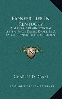 Cover image for Pioneer Life in Kentucky: A Series of Reminiscential Letters from Daniel Drake, M.D. of Cincinnati to His Children