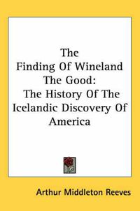 Cover image for The Finding of Wineland the Good: The History of the Icelandic Discovery of America