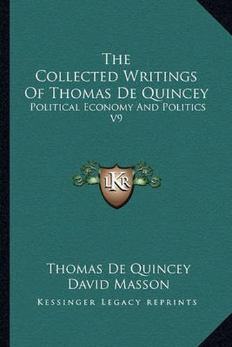 The Collected Writings of Thomas de Quincey: Political Economy and Politics V9