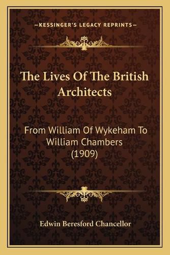 The Lives of the British Architects: From William of Wykeham to William Chambers (1909)