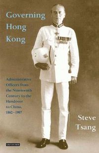 Cover image for Governing Hong Kong: Administrative Officers from the 19th Century to the Handover to China, 1862-1997