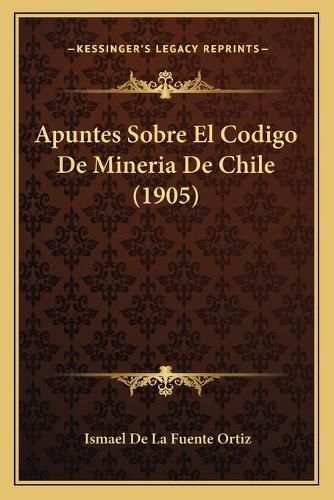 Cover image for Apuntes Sobre El Codigo de Mineria de Chile (1905)