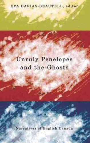 Cover image for Unruly Penelopes and the Ghosts: Narratives of English Canada