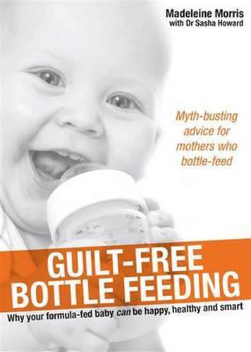 Cover image for Guilt-Free Bottle Feeding: Why Your Formula-Fed Baby Can Be Happy, Healthy and Smart