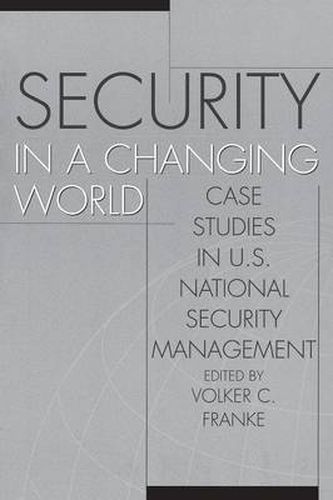 Cover image for Security in a Changing World: Case Studies in U.S. National Security Management