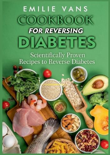 Cover image for Cookbook For Reversing Diabetes: Scientifically Proven Recipes To Reverse Diabetes