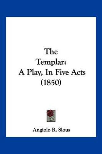 Cover image for The Templar: A Play, in Five Acts (1850)