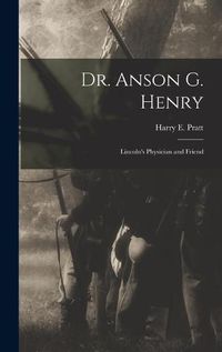 Cover image for Dr. Anson G. Henry: Lincoln's Physician and Friend