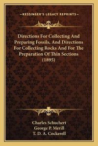 Cover image for Directions for Collecting and Preparing Fossils, and Directions for Collecting Rocks and for the Preparation of Thin Sections (1895)